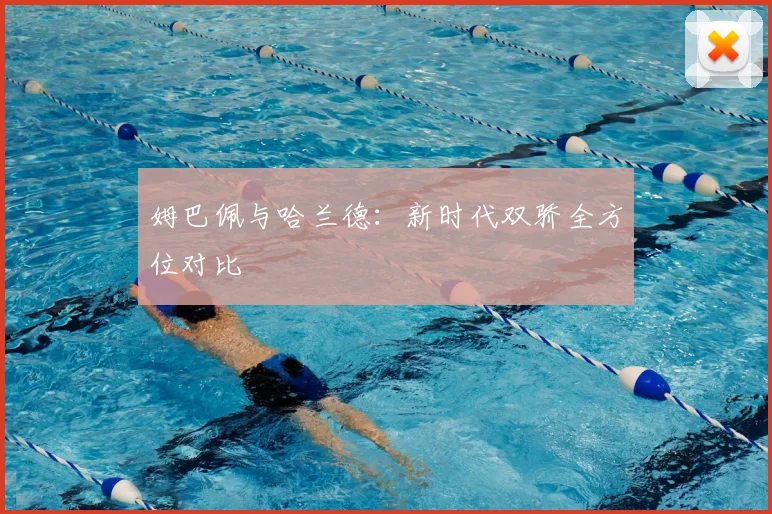 姆巴佩与哈兰德：新时代双骄全方位对比