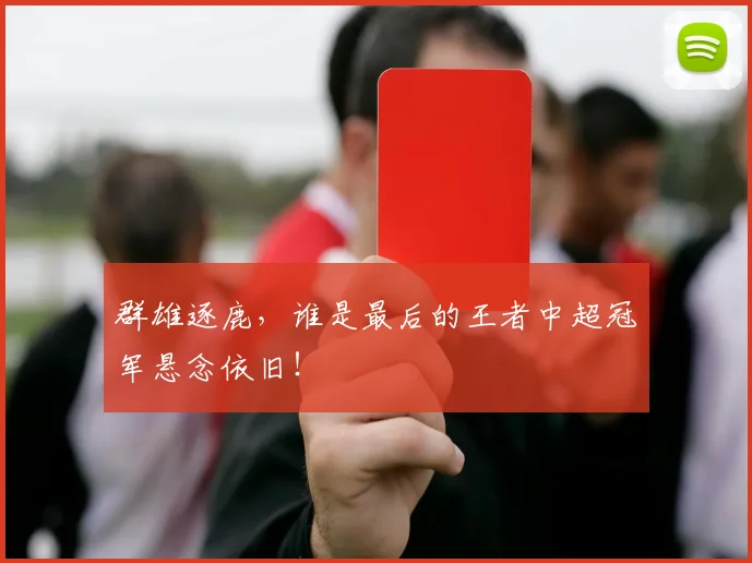 群雄逐鹿,谁是最后的王者中超冠军悬念依旧!