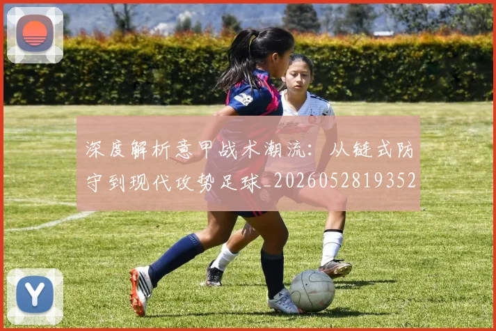 深度解析意甲战术潮流：从链式防守到现代攻势足球_20260528193521